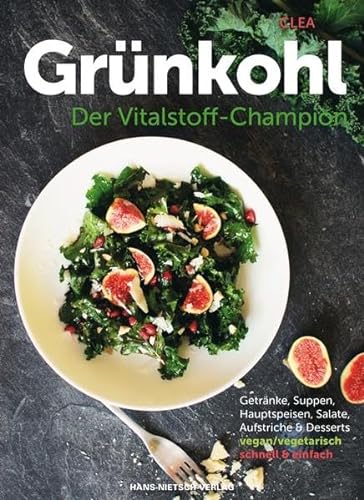Grünkohl - Der Vitalstoff-Champion: Getränke, Suppen, Hauptspeisen, Salate, Aufstriche & Desserts