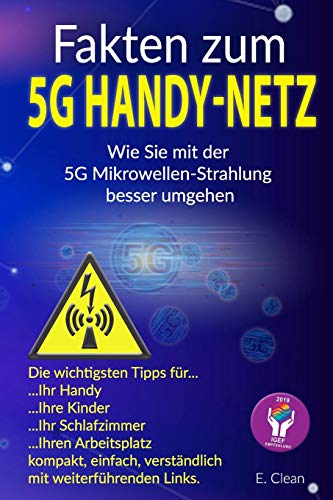 Fakten zum 5G Handy-Netz: Wie Sie mit der 5G Mikrowellen-Strahlung besser umgehen. von Independently Published
