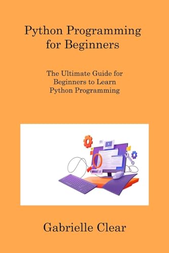 Python Programming for Beginners: The Ultimate Guide for Beginners to Learn Python Programming Python Programming for Beginners: The Ultimate Guide for Beginners to Learn Python Programming von Charles M Dominquez