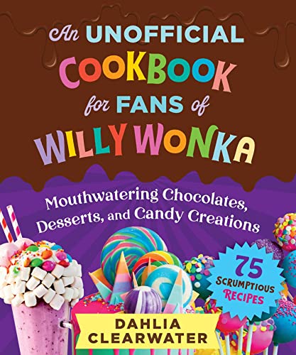 An Unofficial Cookbook for Fans of Willy Wonka: Mouthwatering Chocolates, Desserts, and Candy Creations―75 Scrumptious Recipes! von Skyhorse