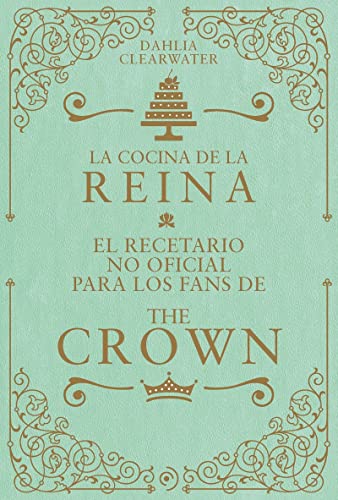 La cocina de la reina / Recipes for Royals: El Recetario No Oficial Para Los Fans De the Crown
