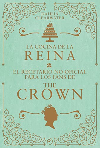 La cocina de la reina / Recipes for Royals: El Recetario No Oficial Para Los Fans De the Crown