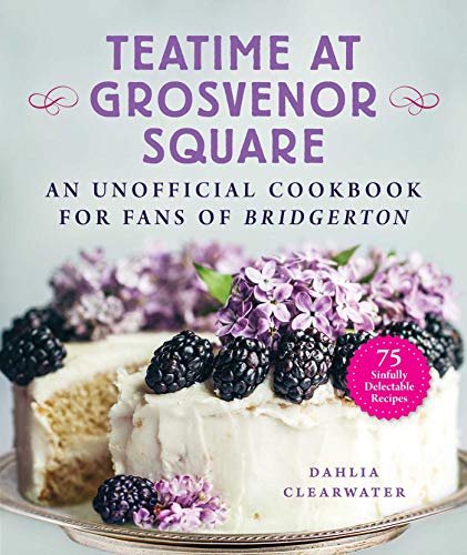 Teatime at Grosvenor Square: An Unofficial Cookbook for Fans of Bridgerton―75 Sinfully Delectable Recipes von Skyhorse