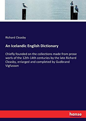 An Icelandic English Dictionary: Chiefly founded on the collections made from prose worls of the 12th-14th centuries by the late Richard Cleasby, enlarged and completed by Gudbrand Vigfusson von Hansebooks