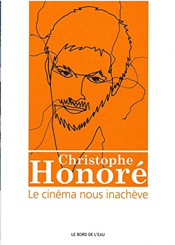 Christophe Honore:Le Cinéma Nous Inacheve