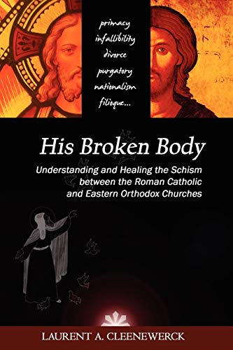 His Broken Body: Understanding and Healing the Schism between the Roman Catholic and Eastern Orthodox Churches