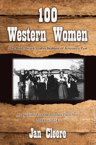 100 Western Women: The Bold, Brave, Gutsy Women of Arizona's Past 100 Western Women: The Bold, Brave, Gutsy Women of Arizona's Past von Wheatmark