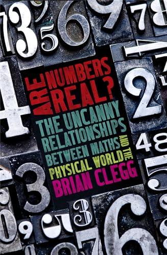 Are Numbers Real?: The Uncanny Relationships Between Maths and the Physical World Are Numbers Real?: The Uncanny Relationships Between Maths and the Physical World