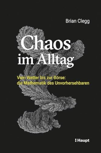 Chaos im Alltag: Vom Wetter bis zur Börse: die Mathematik des Unvorhersehbaren