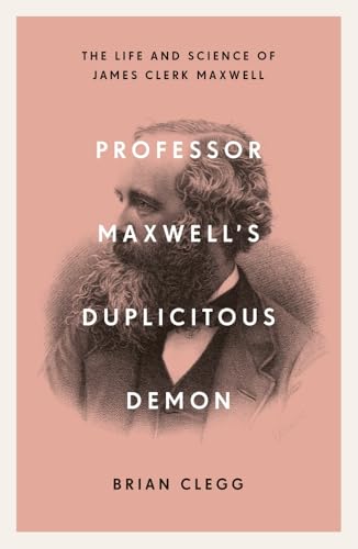 Professor Maxwell's Duplicitous Demon: The Life and Science of James Clerk Maxwell