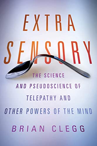 Extra Sensory: The Science and Pseudoscience of Telepathy and Other Powers of the Mind Extra Sensory: The Science and Pseudoscience of Telepathy and Other Powers of the Mind