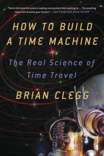 HOW TO BUILD A TIME MACHINE: The Real Science of Time Travel