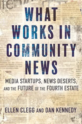 What Works in Community News: Media Startups, News Deserts, and the Future of the Fourth Estate von Beacon Press