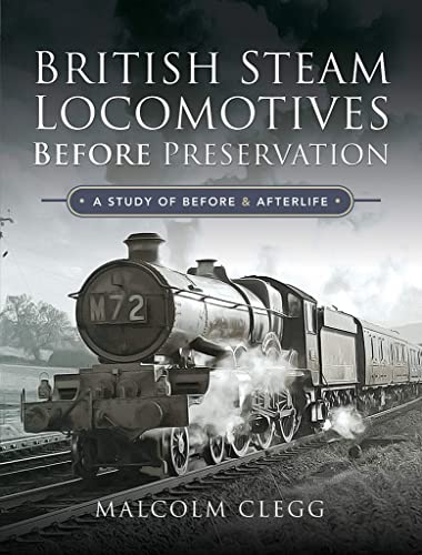 British Steam Locomotives Before Preservation: A Study of Before and Afterlife