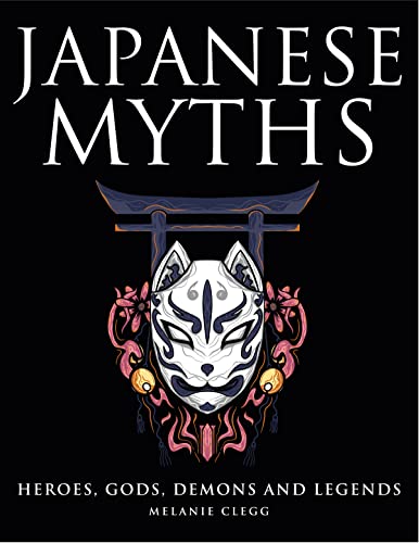 Japanese Myths: Heroes, Gods, Demons and Legends (Myths & Legends)