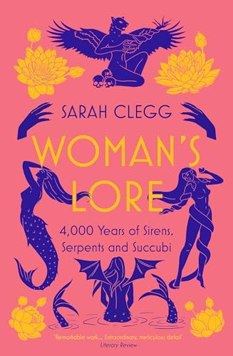 Woman's Lore: 4,000 Years of Sirens, Serpents and Succubi