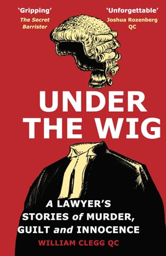 Under the Wig: A Lawyer’s Stories of Murder, Guilt and Innocence