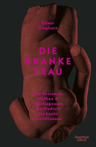 Die kranke Frau: Wie Sexismus, Mythen und Fehldiagnosen die Medizin bis heute beeinflussen Die kranke Frau: Wie Sexismus, Mythen und Fehldiagnosen die Medizin bis heute beeinflussen von Kiepenheuer & Witsch GmbH