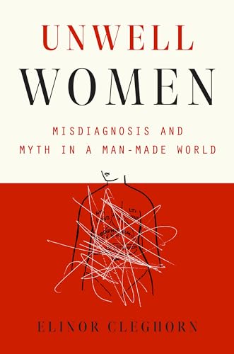Unwell Women: Misdiagnosis and Myth in a Man-Made World
