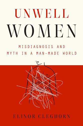 Unwell Women: Misdiagnosis and Myth in a Man-Made World