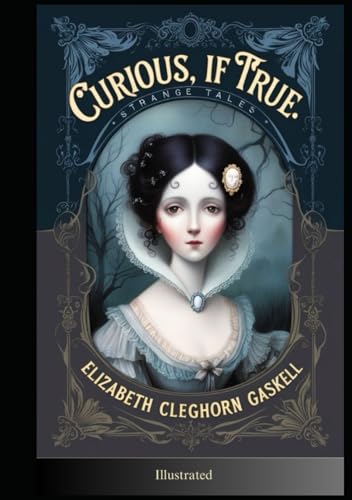 Curious, If True: Strange Tales by Elizabeth Cleghorn Gaskell: ( Illusterated )