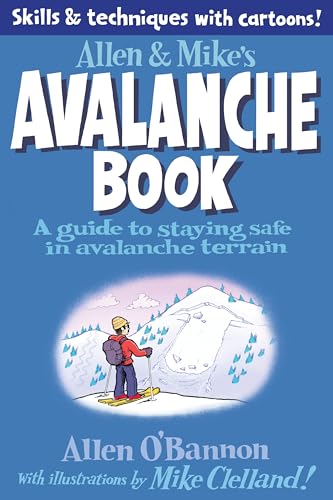 Allen & Mike's Avalanche Book: A Guide To Staying Safe In Avalanche Terrain