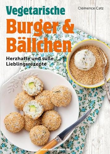 Vegetarische Burger und Bällchen: Herzhafte und süße Lieblingsrezepte von Hans-Nietsch-Verlag OHG