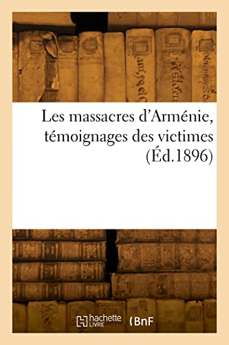 Les massacres d'Arménie, témoignages des victimes (Éd.1896) von Hachette Livre BNF
