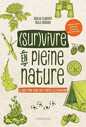 Survivre en pleine nature: Le guide pour faire face à toutes les situations