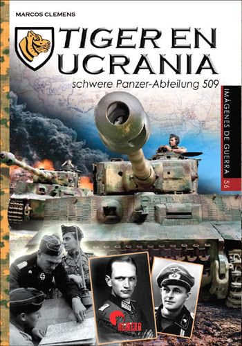 TIGER EN UCRANIA: Schwere Panzer --Abteilung 509 (IMAGENES DE GUERRA, Band 56)
