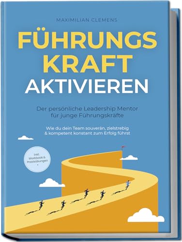 FührungsKRAFT aktivieren - Der persönliche Leadership Mentor für junge Führungskräfte: Wie du dein Team souverän, zielstrebig & kompetent konstant zum Erfolg führst - inkl. Workbook & Praxisübungen von Edition Lunerion