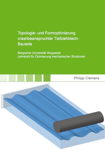 Topologie- und Formoptimierung crashbeanspruchter Tiefziehblech-Bauteile (Berichte aus dem Maschinenbau) von Shaker