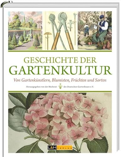 Geschichte der Gartenkultur: Von Blumisten, Kunstgärtnern, Mistbeeten und Pomologien von L + H Verlag GmbH