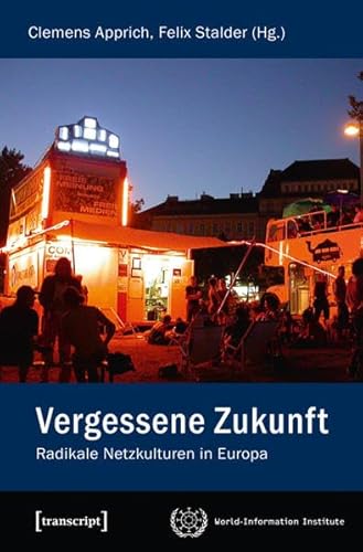 Vergessene Zukunft: Radikale Netzkulturen in Europa (Kultur- und Medientheorie)