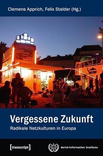 Vergessene Zukunft: Radikale Netzkulturen in Europa (Kultur- und Medientheorie) von Transcript Verlag