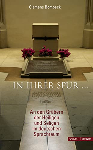 In ihrer Spur ...: An den Gräbern der Heiligen und Seligen im deutschen Sprachraum von Schnell & Steiner