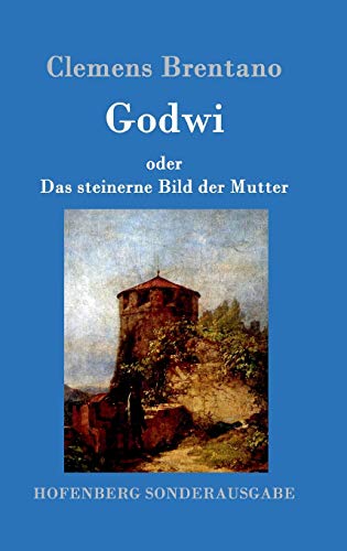 Godwi oder Das steinerne Bild der Mutter: Ein verwilderter Roman von Maria Godwi oder Das steinerne Bild der Mutter: Ein verwilderter Roman von Maria
