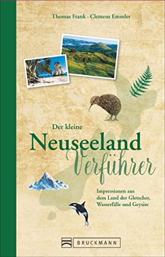 Reiseführer Neuseeland: Der kleine Neuseeland Verführer. Impressionen von der Insel der Kiwis, Wale und unberührter Natur im Südpazifik. Ein ... Land ... Land der Gletscher, Wasserfälle und Geysire