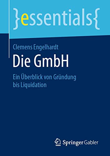 Die GmbH: Ein Überblick von Gründung bis Liquidation (essentials) von Springer