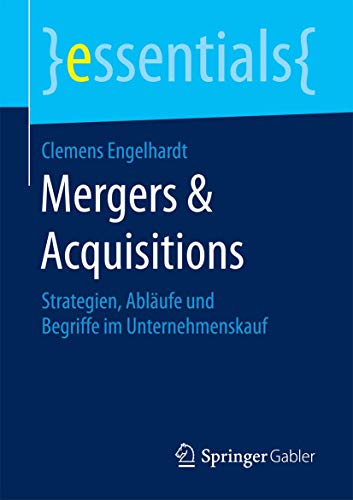 Mergers & Acquisitions: Strategien, Abläufe und Begriffe im Unternehmenskauf (essentials)