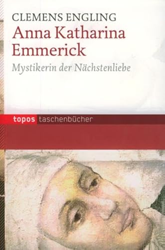 Anna Katharina Emmerick: Mytikerin der Nächstenliebe (Topos Taschenbücher) von Topos plus