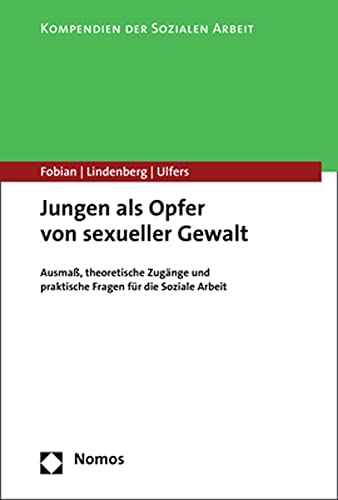 Jungen als Opfer von sexueller Gewalt: Ausmaß, theoretische Zugänge und praktische Fragen für die Soziale Arbeit (Kompendien Der Sozialen Arbeit, 6)