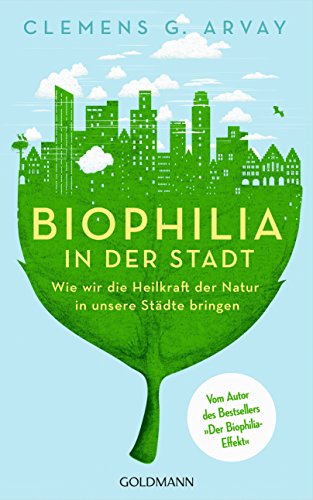 Biophilia in der Stadt: Wie wir die Heilkraft der Natur in unsere Städte bringen - Vom Autor des Bestsellers 'Der Biophilia-Effekt' - Mit einem Vorwort von Gerald Hüther Biophilia in der Stadt: Wie wir die Heilkraft der Natur in unsere Städte bringen - Vom Autor des Bestsellers 'Der Biophilia-Effekt' - Mit einem Vorwort von Gerald Hüther