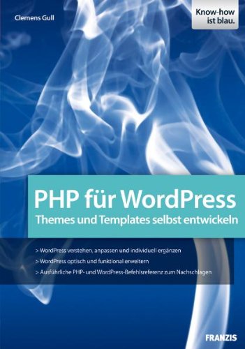 PHP für WordPress: Den PHP-Code von WordPress verstehen und anpassen: Themes und Templates selbst entwickeln von Franzis