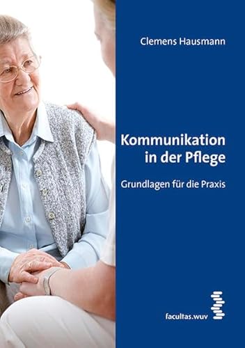 Kommunikation in der Pflege: Grundlagen für die Praxis Kommunikation in der Pflege: Grundlagen für die Praxis