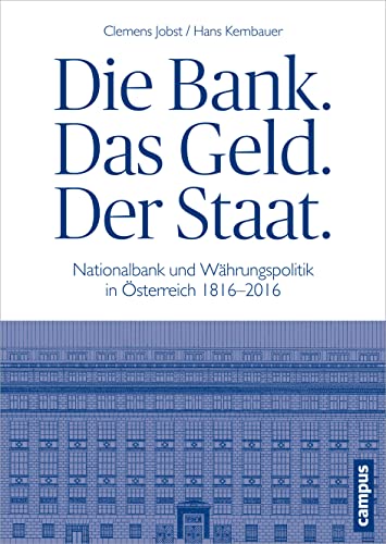 Die Bank. Das Geld. Der Staat.: Nationalbank und Währungspolitik in Österreich 1816-2016 von Campus Verlag