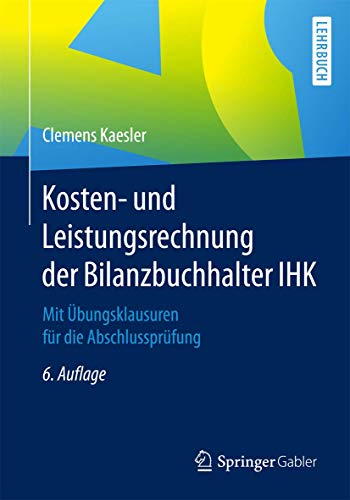 Kosten- und Leistungsrechnung der Bilanzbuchhalter IHK: Mit Übungsklausuren für die Abschlussprüfung