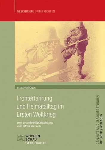 Fronterfahrung und Heimatalltag im Ersten Weltkrieg: Feldpost als Quelle: unter besonderer Berücksichtigung von Feldpost als Quelle (Geschichte unterrichten)