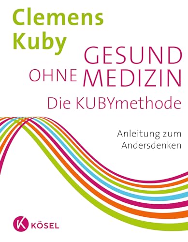 Gesund ohne Medizin: Die KUBYmethode - Anleitung zum Andersdenken von Ksel-Verlag