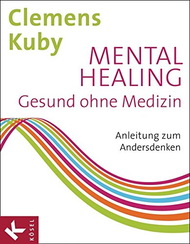 Mental Healing - Gesund ohne Medizin: Anleitung zum Andersdenken Mental Healing - Gesund ohne Medizin: Anleitung zum Andersdenken von Kösel-Verlag